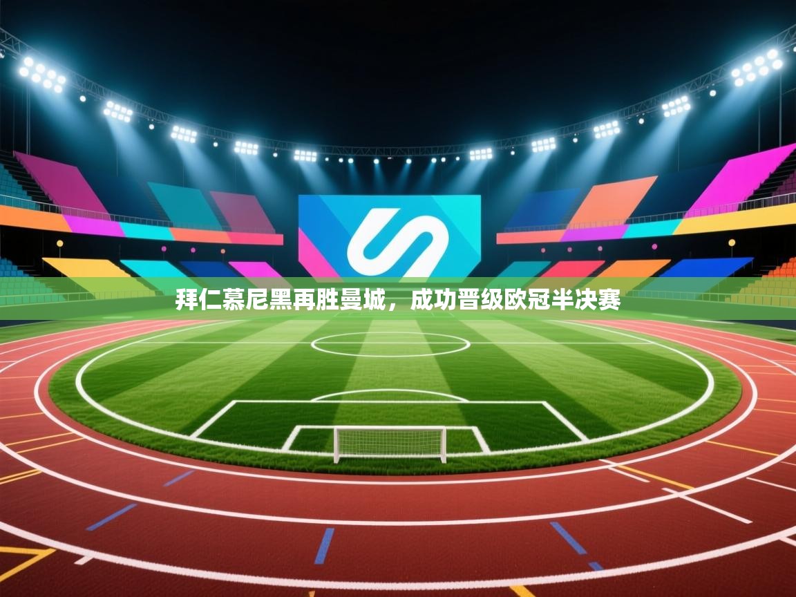 拜仁慕尼黑再胜曼城，成功晋级欧冠半决赛  第2张