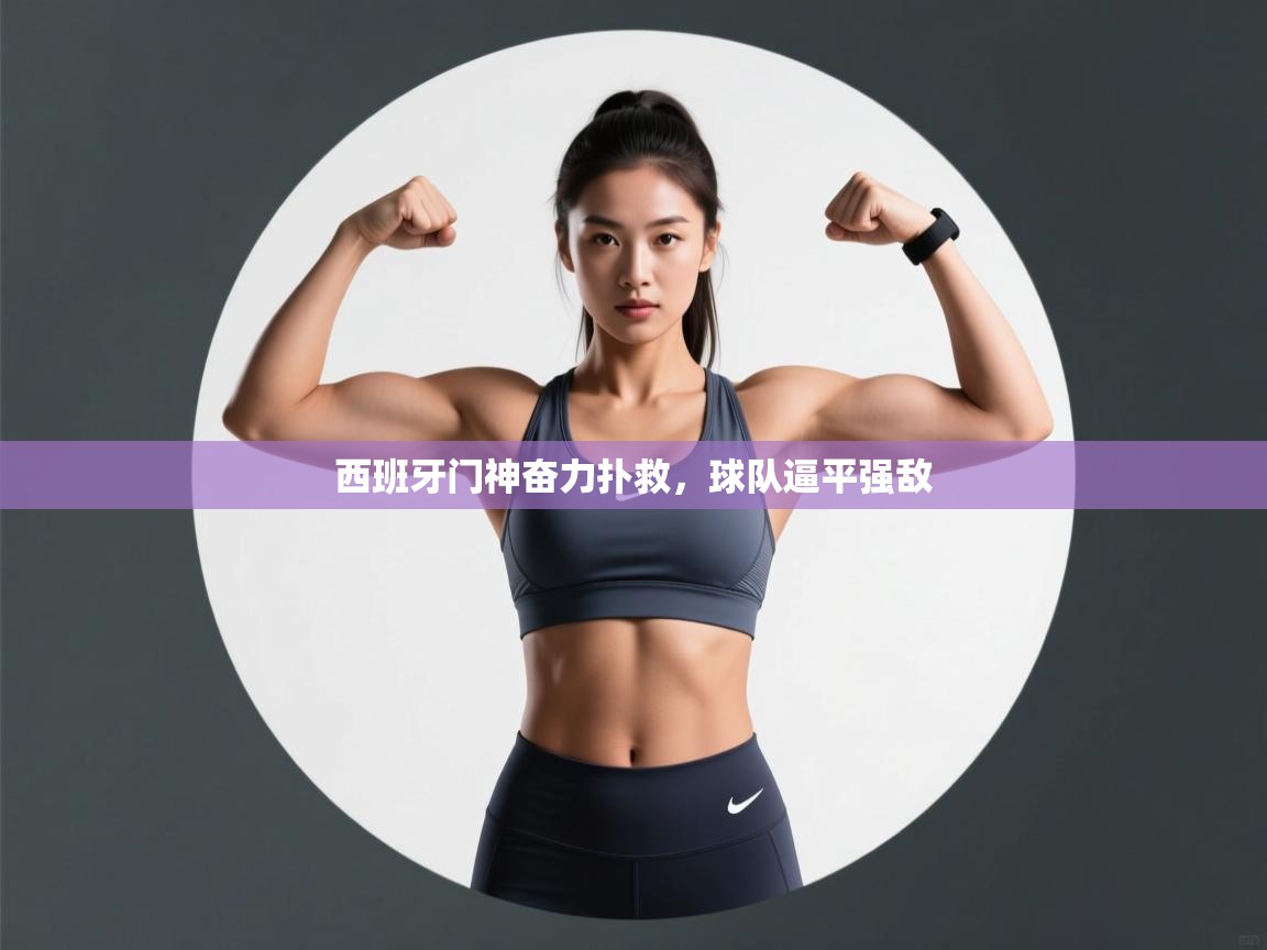 西班牙门神奋力扑救，球队逼平强敌  第2张