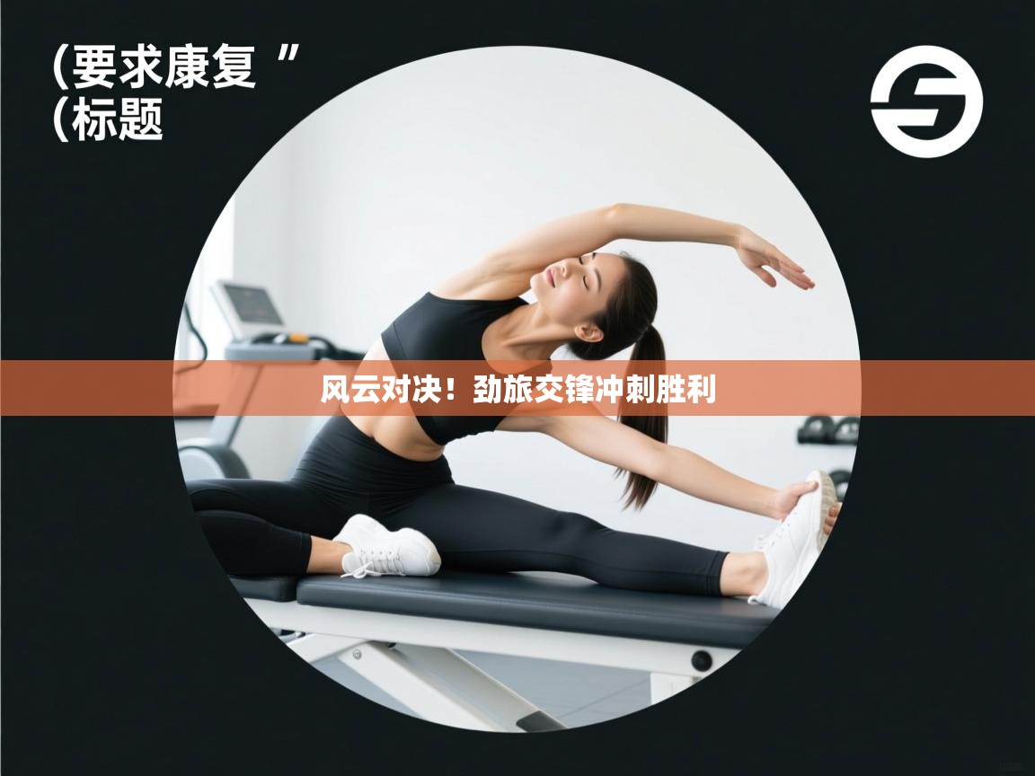 风云对决!劲旅交锋冲刺胜利 第2张